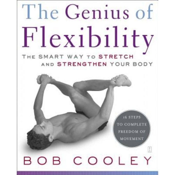 The Genius of Flexibility: The Smart Way to Stretch and Strengthen Your Body, Bob Cooley