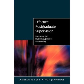 Effective Postgraduate Supervision: Improving the Student-Supervisor Relationship, Adrian Eley (Author) Effective Postgraduate Supervision: Improving the Student-Supervisor Relationship, Adrian Eley (Author)