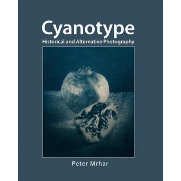 Cyanotype: Historical and Alternative Photography, Peter Mrhar (Author)