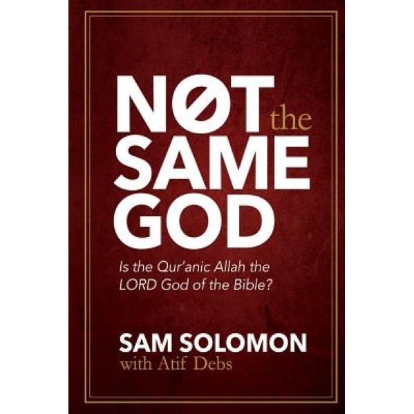 Not the Same God: Is the Qur'an Allah the Lord God of the Bible?, Sam Solomon (Author)