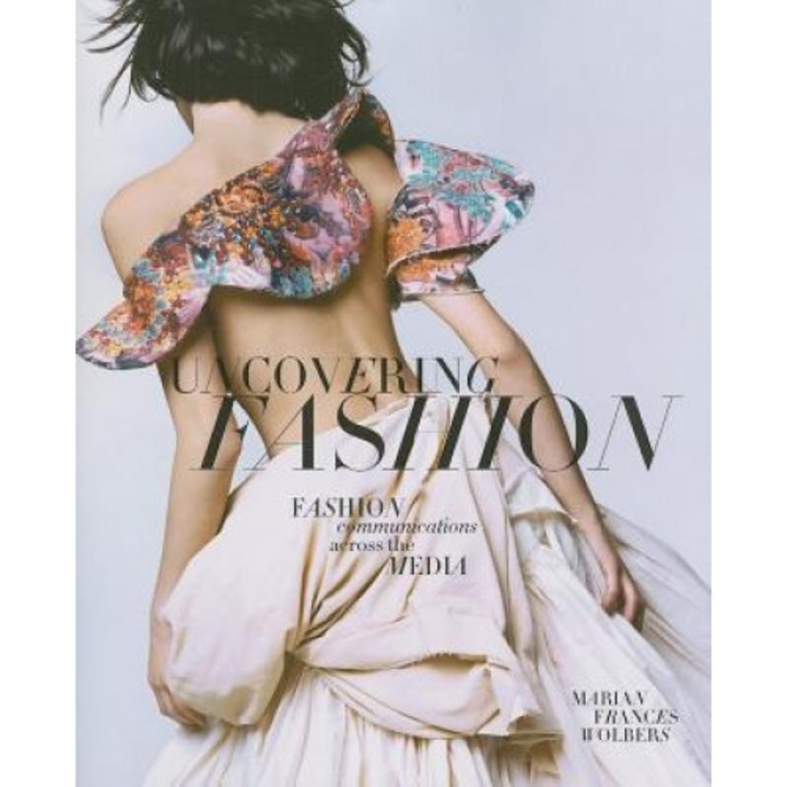 Uncovering Fashion: Fashion Communications Across the Media, Marian Frances Wolbers (Author)