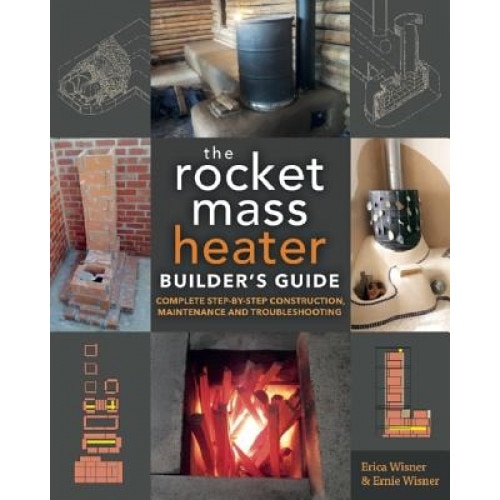 The Rocket Mass Heater Builder's Guide: Complete Step-By-Step Construction, Maintenance and Troubleshooting, Erica Wisner (Author)
