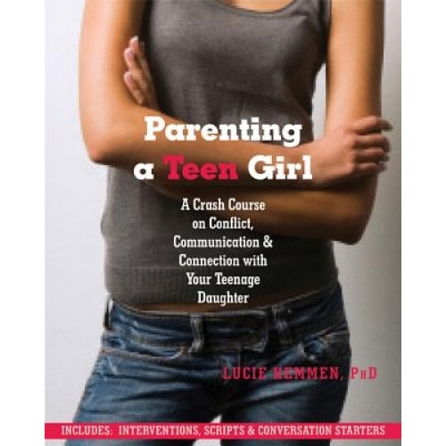 Parenting a Teen Girl: A Crash Course on Conflict, Communication and Connection with Your Teenage Daughter, Lucie Hemmen (Author)
