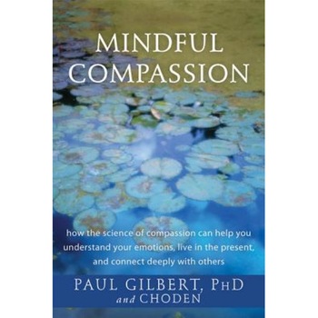 Mindful Compassion: How the Science of Compassion Can Help You Understand Your Emotions, Live in the Present, and Connect Deeply with Othe - Paul Gilbert (Author) Mindful Compassion: How the Science of Compassion Can Help You Understand Your Emotions, Live in the Present, and Connect Deeply with Othe - Paul Gilbert (Author)