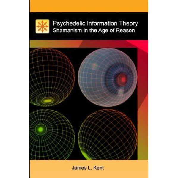 Psychedelic Information Theory, James L. Kent