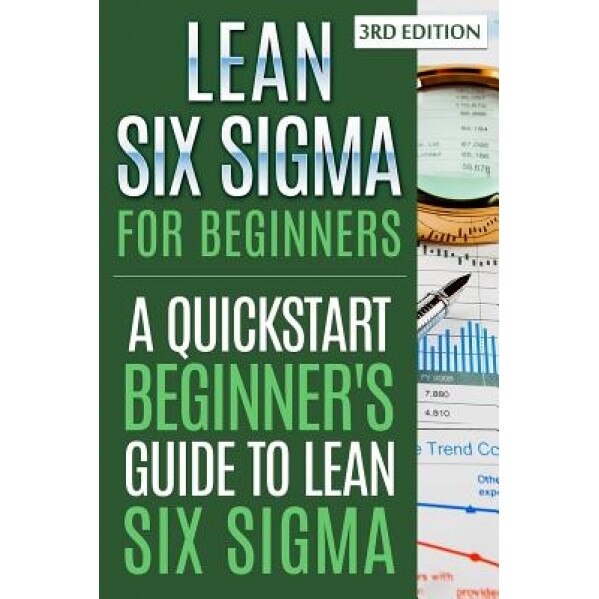 Lean Six SIGMA for Beginners: A QuickStart Beginner's Guide to Lean Six SIGMA - G. Harver (Author)