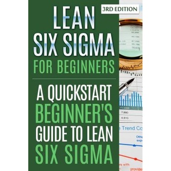 Lean Six SIGMA for Beginners: A QuickStart Beginner's Guide to Lean Six SIGMA - G. Harver (Author) Lean Six SIGMA for Beginners: A QuickStart Beginner's Guide to Lean Six SIGMA - G. Harver (Author)