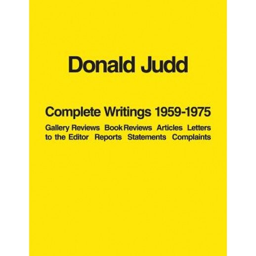 Donald Judd: Complete Writings 1959-1975: Gallery Reviews, Book Reviews, Articles, Letters to the Editor, Reports, Statements, Complaints, Donald Judd (Illustrator)