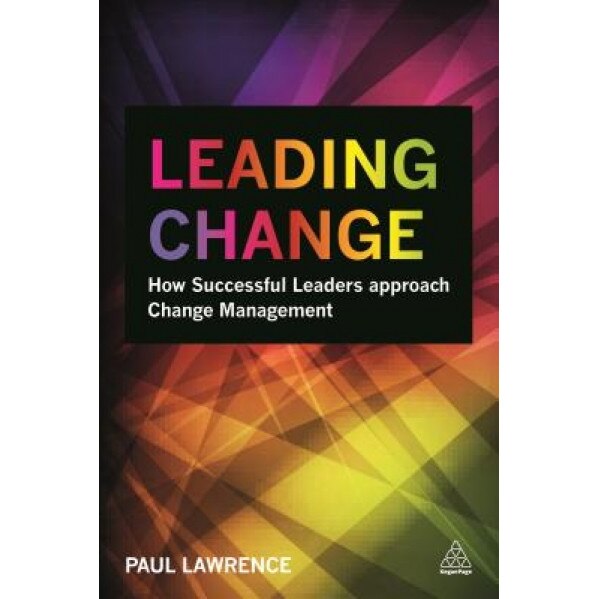 Leading Change: How Successful Leaders Approach Change Management - Lawrence Paul (Author)