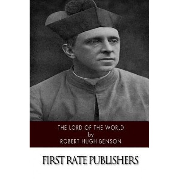 Lord of the World, Robert Hugh Benson (Author)