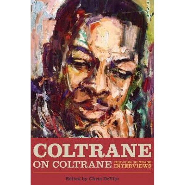 Coltrane on Coltrane: The John Coltrane Interviews, Chris DeVito (Author)
