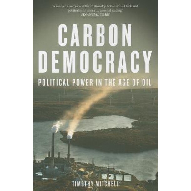 Carbon Democracy: Political Power in the Age of Oil, Timothy Mitchell (Author)