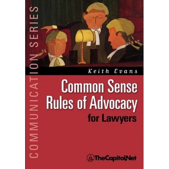 Common Sense Rules of Advocacy for Lawyers: A Practical Guide for Anyone Who Wants to Be a Better Advocate, Keith Evans (Author) Common Sense Rules of Advocacy for Lawyers: A Practical Guide for Anyone Who Wants to Be a Better Advocate, Keith Evans (Author)