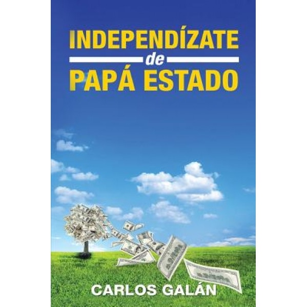 Independizate de Papa Estado: Empieza a Invertir Hoy y Jubilate Millonario, Carlos Galan Rubio (Author)