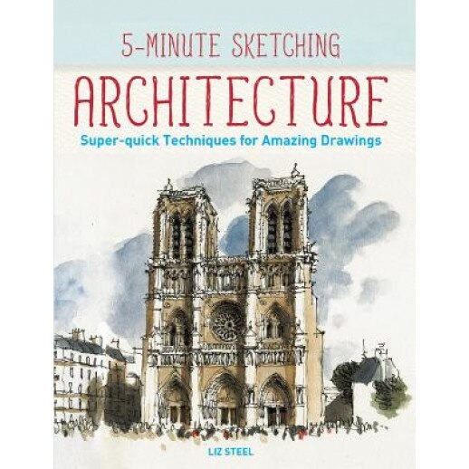 5-Minute Sketching -- Architecture: Super-Quick Techniques for Amazing Drawings, Liz Steel (Author)