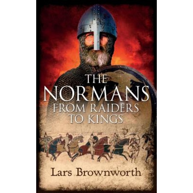 The Normans: From Raiders to Kings, Lars Brownworth (Author)