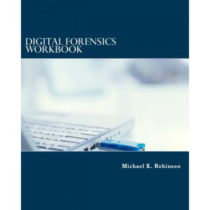 Digital Forensics Workbook: Hands-On Activities in Digital Forensics, Michael K. Robinson (Author)