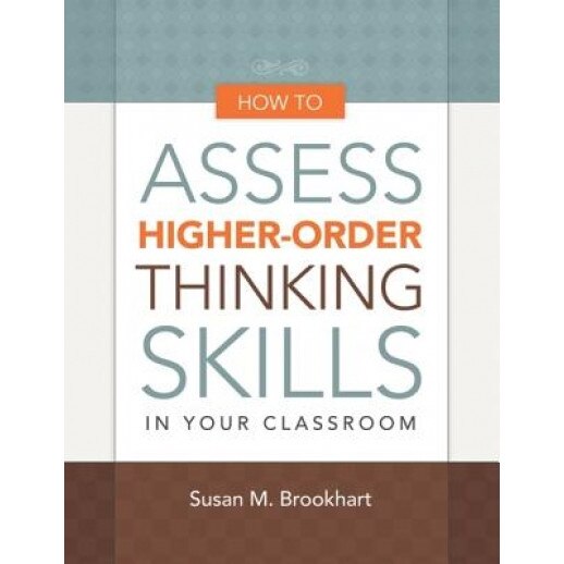 How to Assess Higher-Order Thinking Skills in Your Classroom, Susan M. Brookhart