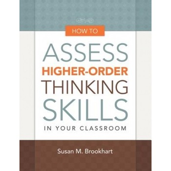 How to Assess Higher-Order Thinking Skills in Your Classroom, Susan M. Brookhart How to Assess Higher-Order Thinking Skills in Your Classroom, Susan M. Brookhart