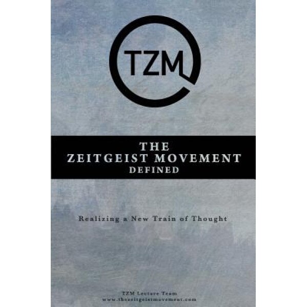 The Zeitgeist Movement Defined: Realizing a New Train of Thought, Tzm Lecture Team (Author)