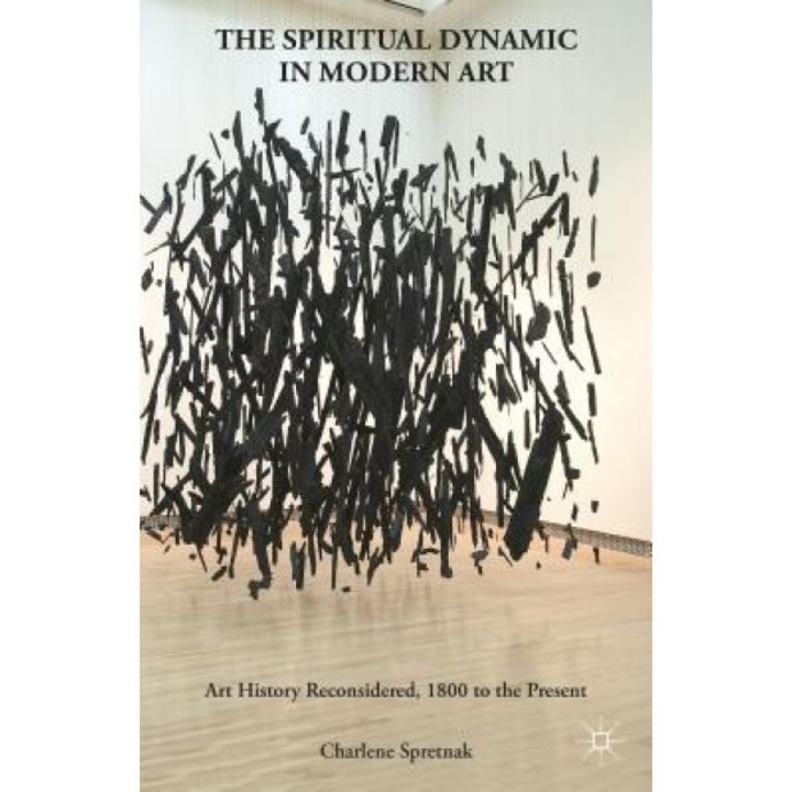 The Spiritual Dynamic in Modern Art: Art History Reconsidered, 1800 to the Present, Charlene Spretnak (Author)