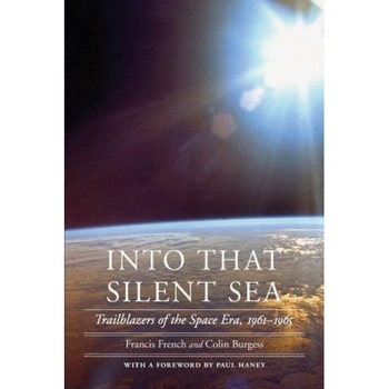 Into That Silent Sea: Trailblazers of the Space Era, 1961-1965, Francis French (Author) Into That Silent Sea: Trailblazers of the Space Era, 1961-1965, Francis French (Author)