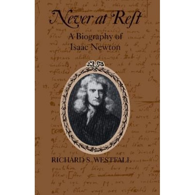 Never at Rest: A Biography of Isaac Newton, Richard S. Westfall (Author)