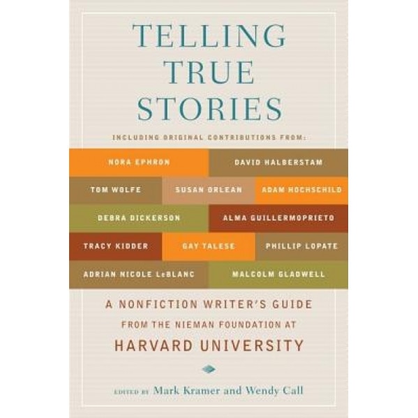 Telling True Stories: A Nonfiction Writers' Guide from the Nieman Foundation at Harvard University,
