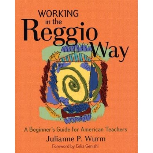 Working in the Reggio Way: A Beginner's Guide for American Teachers, Julianne Wurm