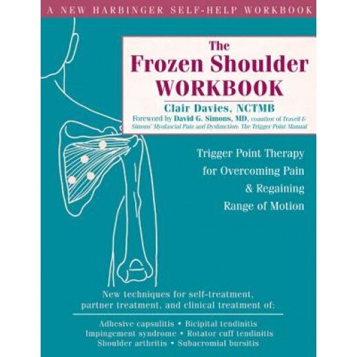 The Frozen Shoulder Workbook: Trigger Point Therapy for Overcoming Pain & Regaining Range of Motion, Clair Davies