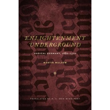 Enlightenment Underground: Radical Germany, 1680-1720, Martin Mulsow (Author) Enlightenment Underground: Radical Germany, 1680-1720, Martin Mulsow (Author)
