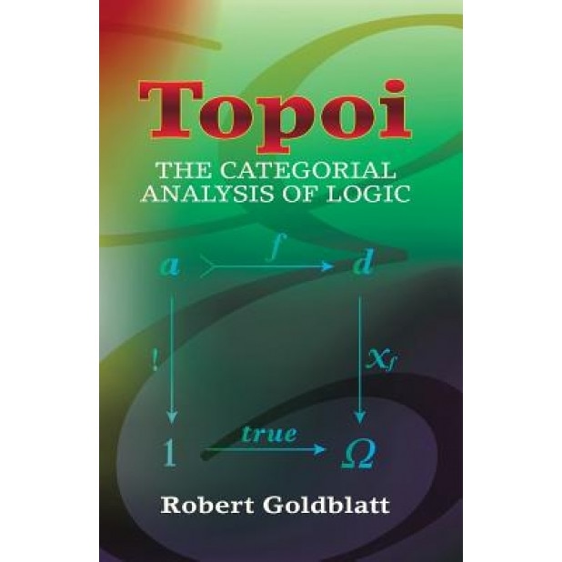 Topoi: The Categorial Analysis of Logic, Robert Goldblatt