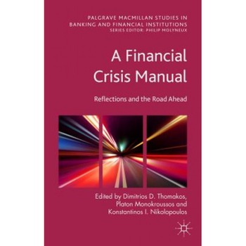 A Financial Crisis Manual: Reflections and the Road Ahead, Dimitrios D. Thomakos (Editor) A Financial Crisis Manual: Reflections and the Road Ahead, Dimitrios D. Thomakos (Editor)