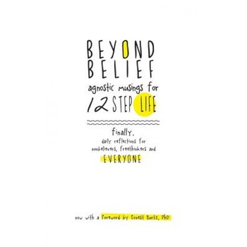 Beyond Belief: Agnostic Musings for 12 Step Life: Finally, a Daily Reflection Book for Nonbelievers, Freethinkers and Everyone, Joe C (Author) Beyond Belief: Agnostic Musings for 12 Step Life: Finally, a Daily Reflection Book for Nonbelievers, Freethinkers and Everyone, Joe C (Author)
