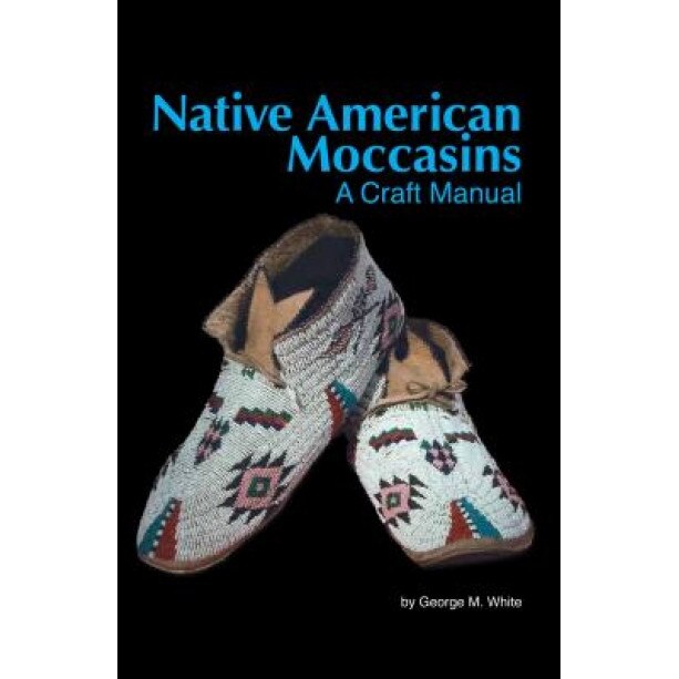 Native American Moccasins: A Craft Manual, George M. White (Author)