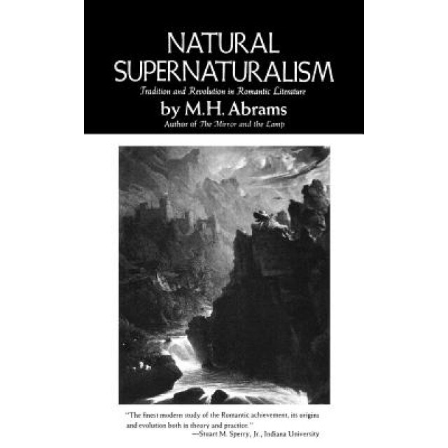Natural Supernaturalism: Tradition and Revolution in Romantic Literature, Meyer Howard Abrams (Author)