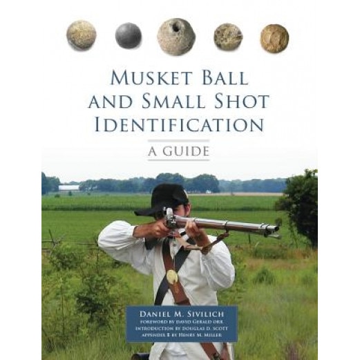 Musket Ball and Small Shot Identification: A Guide, Daniel M. Sivilich (Author)