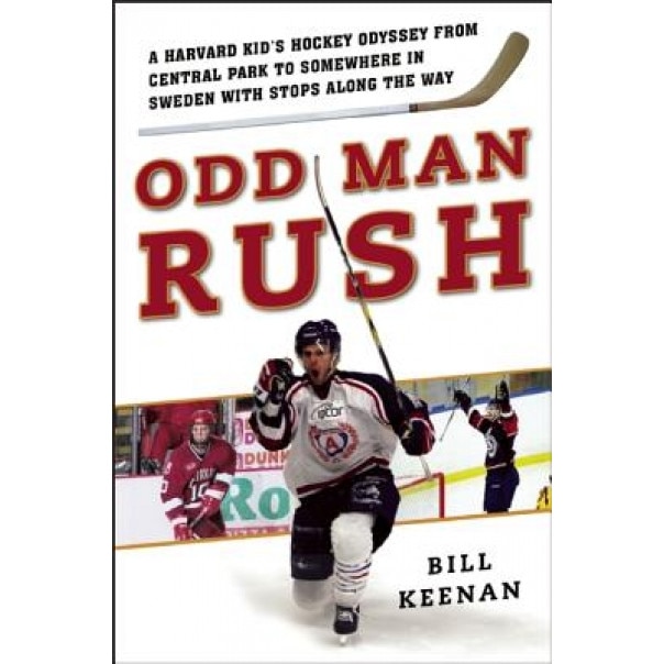 Odd Man Rush: A Harvard Kid's Hockey Odyssey from Central Park to Somewhere in Sweden--With Stops Along the Way, Bill Keenan (Author)