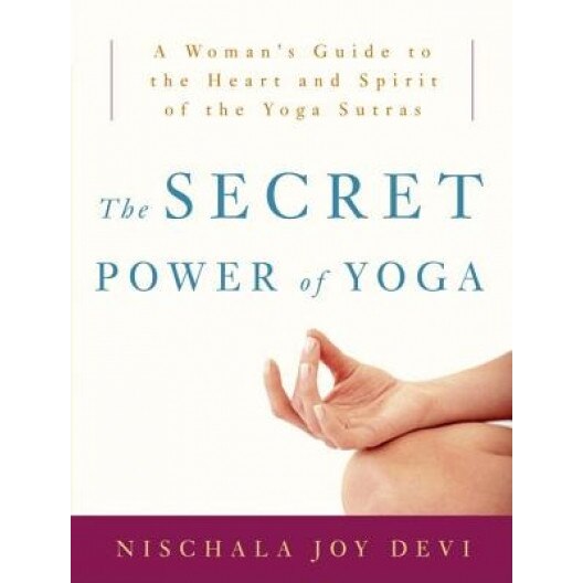 The Secret Power of Yoga: A Woman's Guide to the Heart and Spirit of the Yoga Sutras, Nischala Joy Devi