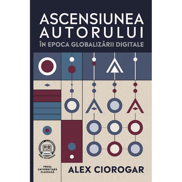 Ascensiunea autorului in epoca globalizarii digitale - Alex Ciorogar