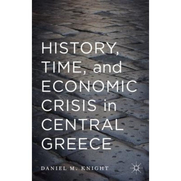 History, Time, and Economic Crisis in Central Greece - Daniel M. Knight (Author)