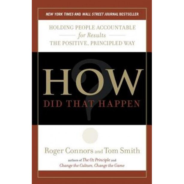 How Did That Happen?: Holding People Accountable for Results the Positive, Principled Way - Roger Connors (Author)