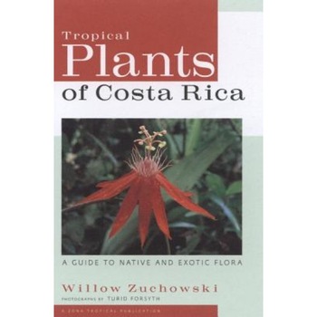 Tropical Plants of Costa Rica: A Guide to Native and Exotic Flora, Willow Zuchowski Tropical Plants of Costa Rica: A Guide to Native and Exotic Flora, Willow Zuchowski