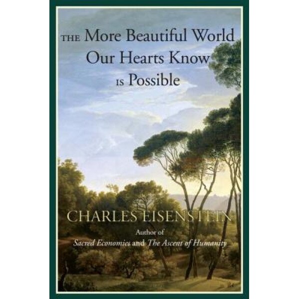 The More Beautiful World Our Hearts Know Is Possible - Charles Eisenstein (Author)