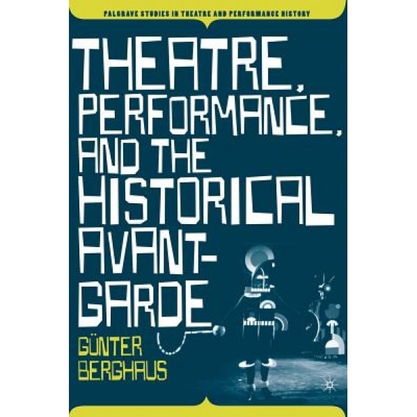Theatre, Performance, and the Historical Avant-Garde, Gunter Berghaus (Author)