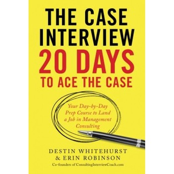 The Case Interview: 20 Days to Ace the Case: Your Day-By-Day Prep Course to Land a Job in Management Consulting - Destin Whitehurst (Author) The Case Interview: 20 Days to Ace the Case: Your Day-By-Day Prep Course to Land a Job in Management Consulting - Destin Whitehurst (Author)