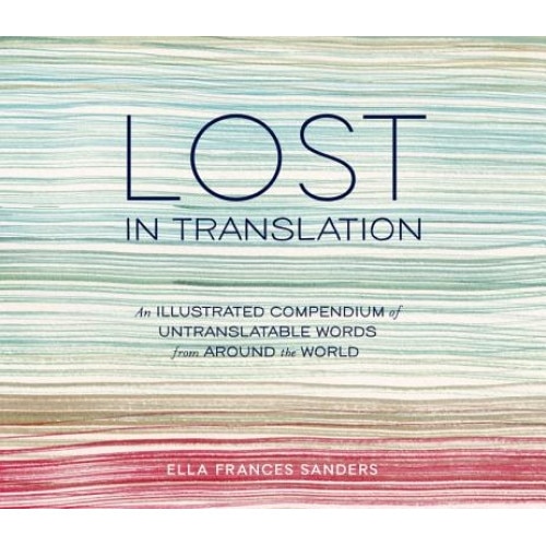Lost in Translation: An Illustrated Compendium of Untranslatable Words from Around the World, Ella Frances Sanders (Author)
