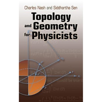 Topology and Geometry for Physicists, Charles Nash, Siddhartha Sen Topology and Geometry for Physicists, Charles Nash, Siddhartha Sen