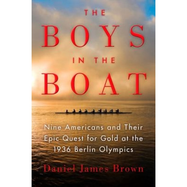 The Boys in the Boat: Nine Americans and Their Epic Quest for Gold at the 1936 Berlin Olympics, Daniel James Brown (Author)