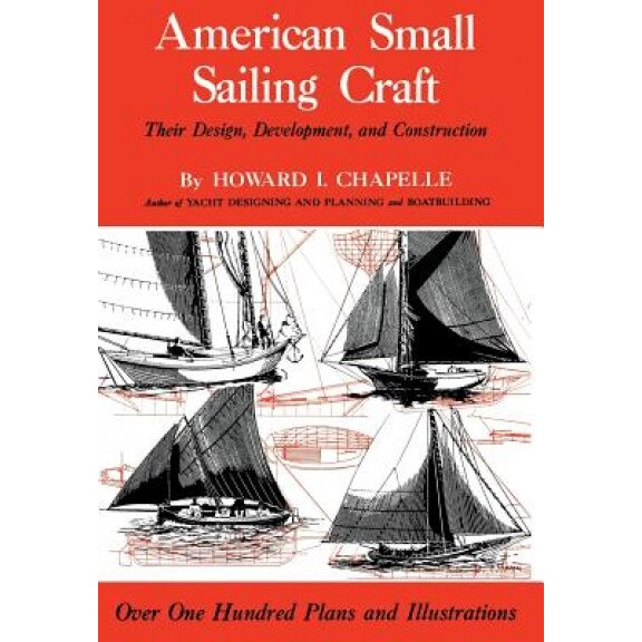 American Small Sailing Craft: Their Design, Development and Construction, Howard I. Chapelle